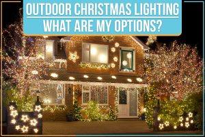 Outdoor Christmas Lighting: What Are My Options?